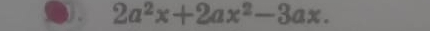 ) . 2a^2x+2ax^2-3ax.