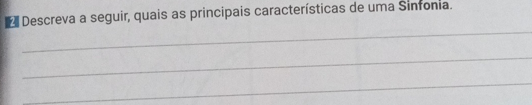 Descreva a seguir, quais as principais características de uma Sinfonia. 
_ 
_ 
_