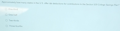 Approximately how many states in the U.S. offer tax deductions for contributions to the Section 529 College Savings Plan?
One-third
Ome-halt
Two-thirds
Three-fourths