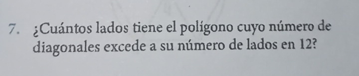 ¿Cuántos lados tiene el polígono cuyo número de 
diagonales excede a su número de lados en 12?