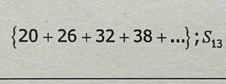  20+26+32+38+... ;S_13