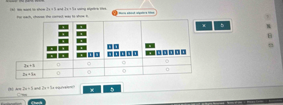 We want to show 2x+5 and 2x+5x using algebra tiles.
More about algebra tiles
For each, choose the correct way to show it.
5
(b) Are 2x+5 and 2x+5x equivalent?
5
Ores
Check