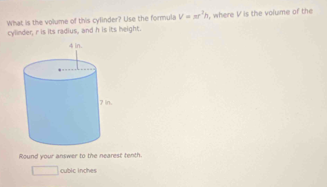 What is the volume of this cylinder? Use the formula V=π r^2h , where V is the volume of the 
cylinder, r is its radius, and h is its height. 
Round your answer to the nearest tenth.
cubic inches