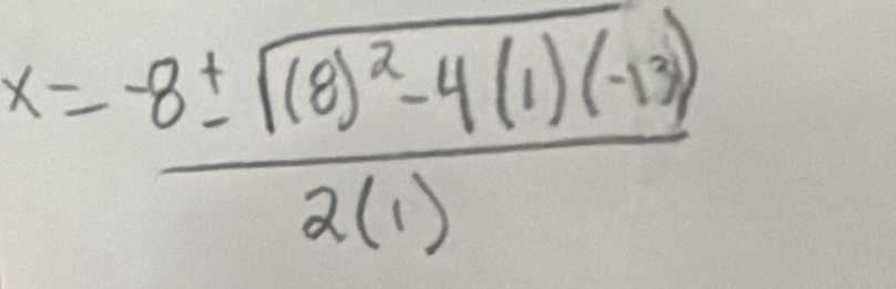 x=frac -8± sqrt((8)^2)-4(1)(-13)2(1)