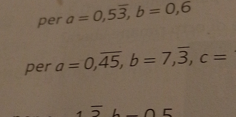 per a=0,5overline 3, b=0,6
per a=0, overline 45, b=7, overline 3, c=
1overline 2b_ 05