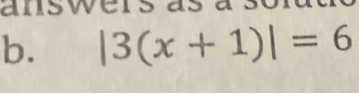 answer 
b. |3(x+1)|=6