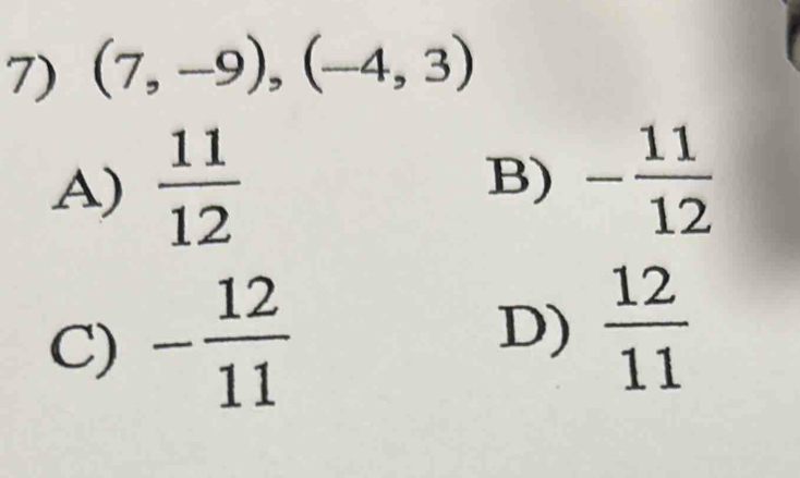 (7,-9), (-4,3)
A)  11/12  - 11/12 
B)
C) - 12/11  D)  12/11 