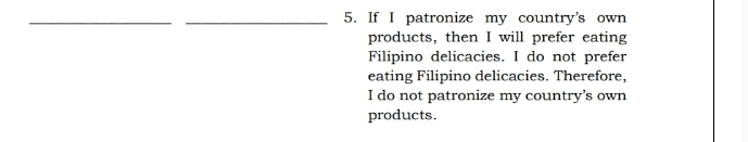 If I patronize my country's own 
products, then I will prefer eating 
Filipino delicacies. I do not prefer 
eating Filipino delicacies. Therefore, 
I do not patronize my country’s own 
products.