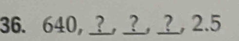 36. 640, ?, ?, ?, 2.5