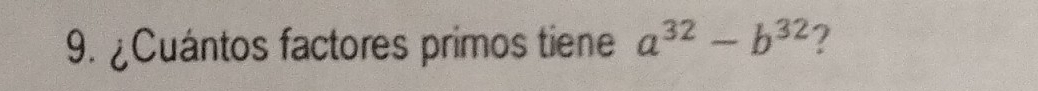 ¿Cuántos factores primos tiene a^(32)-b^(32) 7