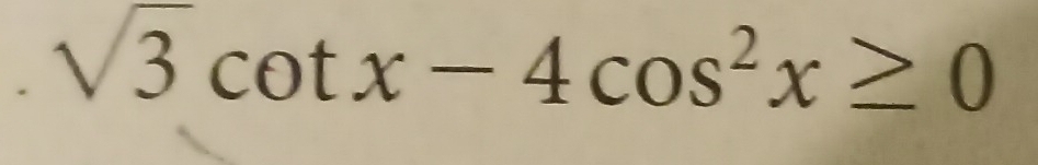 sqrt(3)cot x-4cos^2x≥ 0