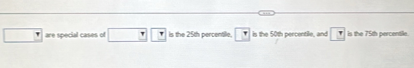 are special cases of □ □ is the 25th percentile, r is the 50th percentile, and ? is the 75th percentile.