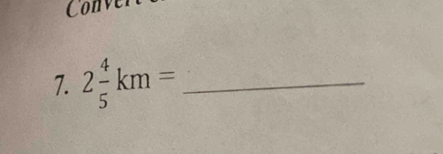 Conve 
7. 2 4/5 km= _