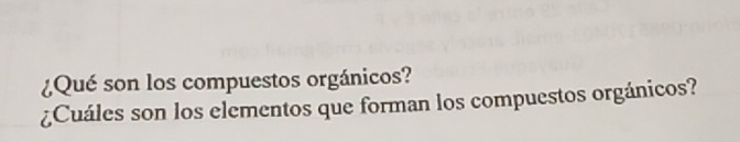 ¿Qué son los compuestos orgánicos? 
¿Cuáles son los elementos que forman los compuestos orgánicos?