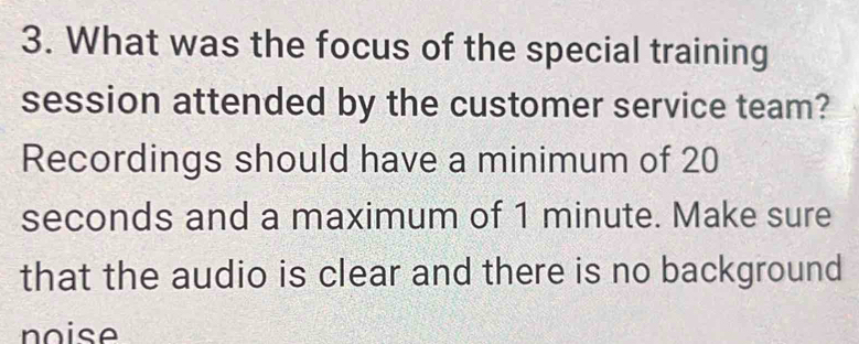 What was the focus of the special training 
session attended by the customer service team? 
Recordings should have a minimum of 20
seconds and a maximum of 1 minute. Make sure 
that the audio is clear and there is no background 
noise