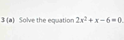 3 (a) Solve the equation 2x^2+x-6=0.