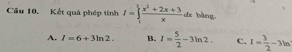 Kết quả phép tính I=∈tlimits _1^(2frac x^2)+2x+3xdx bằng.
A. I=6+3ln 2. B. I= 5/2 -3ln 2. C. I= 3/2 -3ln