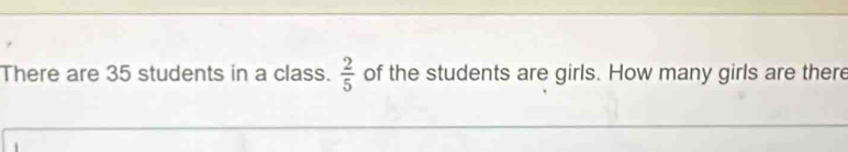 There are 35 students in a class.  2/5  of the students are girls. How many girls are there