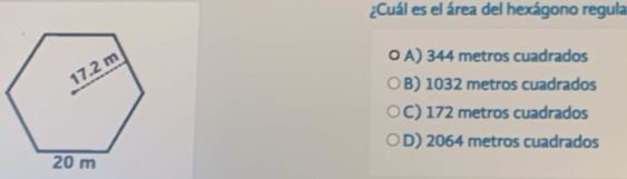 ¿Cuál es el área del hexágono regula
A) 344 metros cuadrados
B) 1032 metros cuadrados
C) 172 metros cuadrados
D) 2064 metros cuadrados