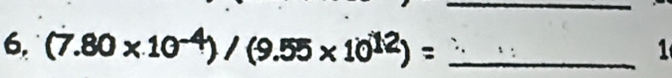 (7.80* 10^(-4))/(9.55* 10^(12))= _ 
1