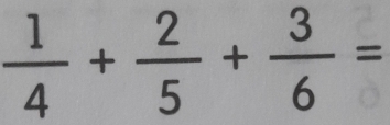  1/4 + 2/5 + 3/6 =