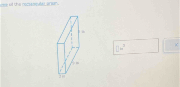 ime of the rectangular prism.
□ in^3
×