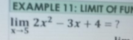 EXAMPLE 11: LIMIT Of FUI
limlimits _xto 52x^2-3x+4= ?