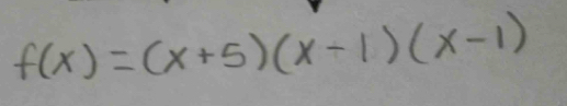 f(x)=(x+5)(x-1)(x-1)