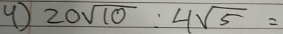 20sqrt(10):4sqrt(5)=