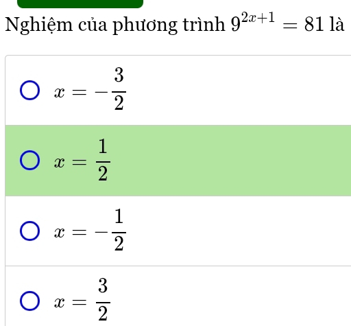 Nghiệm của phương trình 9^(2x+1)=81 là
x=- 3/2 
x= 1/2 
x=- 1/2 
x= 3/2 