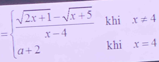 =beginarrayl  (sqrt(2x+1)-sqrt(x+5))/x-4  a+2endarray.
khi x!= 4
khi x=4