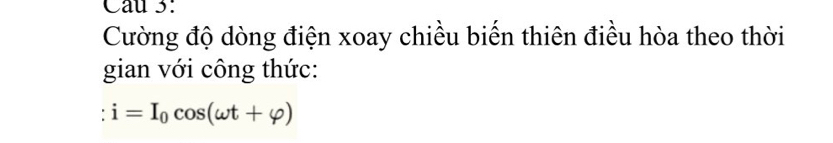 Cau 3: 
Cường độ dòng điện xoay chiều biến thiên điều hòa theo thời 
gian với công thức:
i=I_0cos (omega t+varphi )