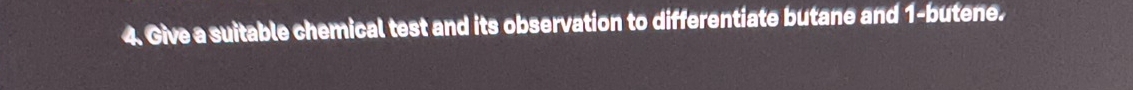 Give a suitable chemical test and its observation to differentiate butane and 1 -butene.