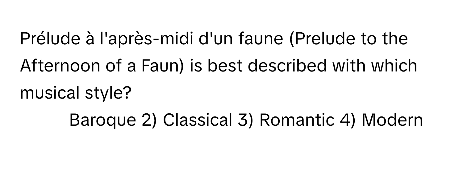 Prélude à l'après-midi d'un faune (Prelude to the Afternoon of a Faun) is best described with which musical style?

1) Baroque 2) Classical 3) Romantic 4) Modern