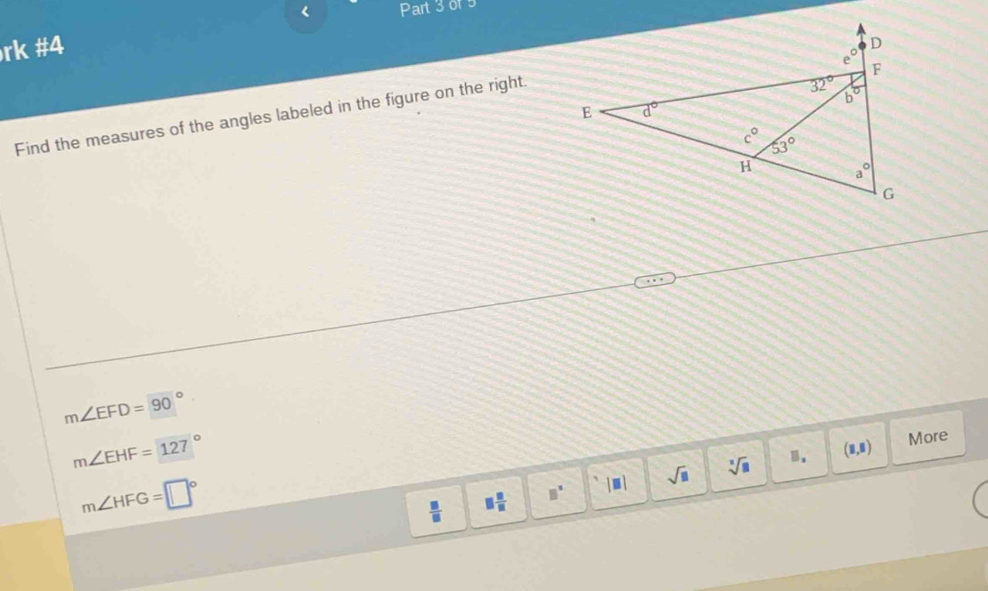 < Part 3 or 5
rk #4
Find the measures of the angles labeled in the figure on the right.
 m∠ EFD=90°
m∠ EHF=127°
More
m∠ HFG=□°
 □ /□   □  □ /□   □^(□) |□ | sqrt(□ ) sqrt[3](8).. (□ ,□ )