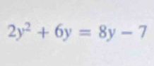 2y^2+6y=8y-7