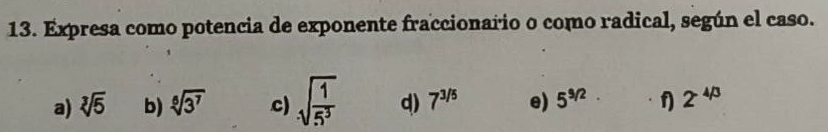 Expresa como potencia de exponente fraccionario o como radical, según el caso. 
a) sqrt[3](5) b) sqrt[6](3^7) c) sqrt(frac 1)5^3 d) 7^(3/5) e) 5^(9/2) f 2^(-4/3)