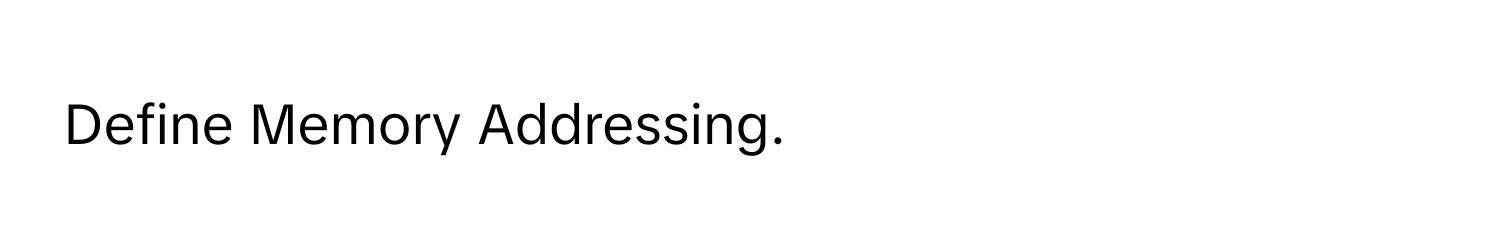 Define Memory Addressing.