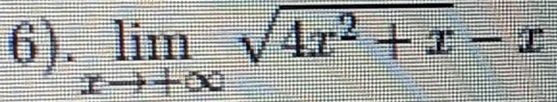 6). limlimits _xto +∈fty sqrt(4x^2+x-x)