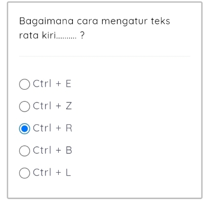 Bagaimana cara mengatur teks
rata kiri_ ?
Ctrl+E
Ctrl+Z
Ctrl+R
Ctrl+B
Ctrl+L