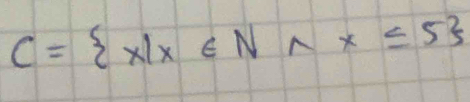 C= x|x∈ N_wedge x≤ 5