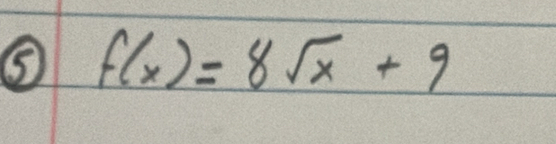 ⑤ f(x)=8sqrt(x)+9