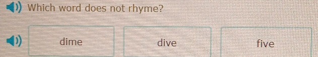 Which word does not rhyme?
dime dive five