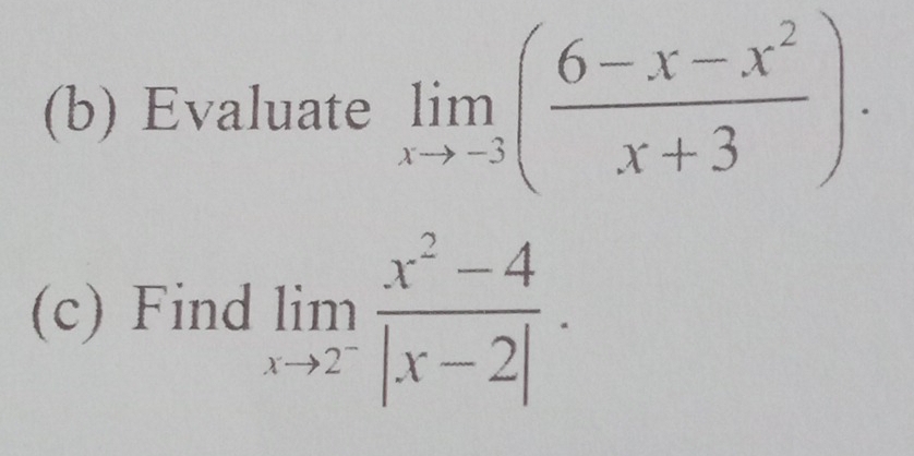 Evaluate limlimits _xto -3( (6-x-x^2)/x+3 ). 
(c) Find limlimits _xto 2^- (x^2-4)/|x-2| .