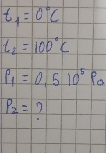 t_1=0°C
t_2=100°C
P_1=0.510^5 10
P_2= 7