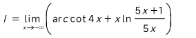 I=limlimits _xto -∈fty (arccos  x+xln  (5x+1)/5x )