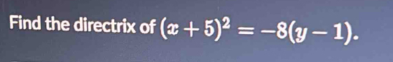 Find the directrix of (x+5)^2=-8(y-1).