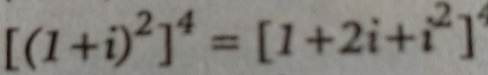 [(1+i)^2]^4=[1+2i+i^2]