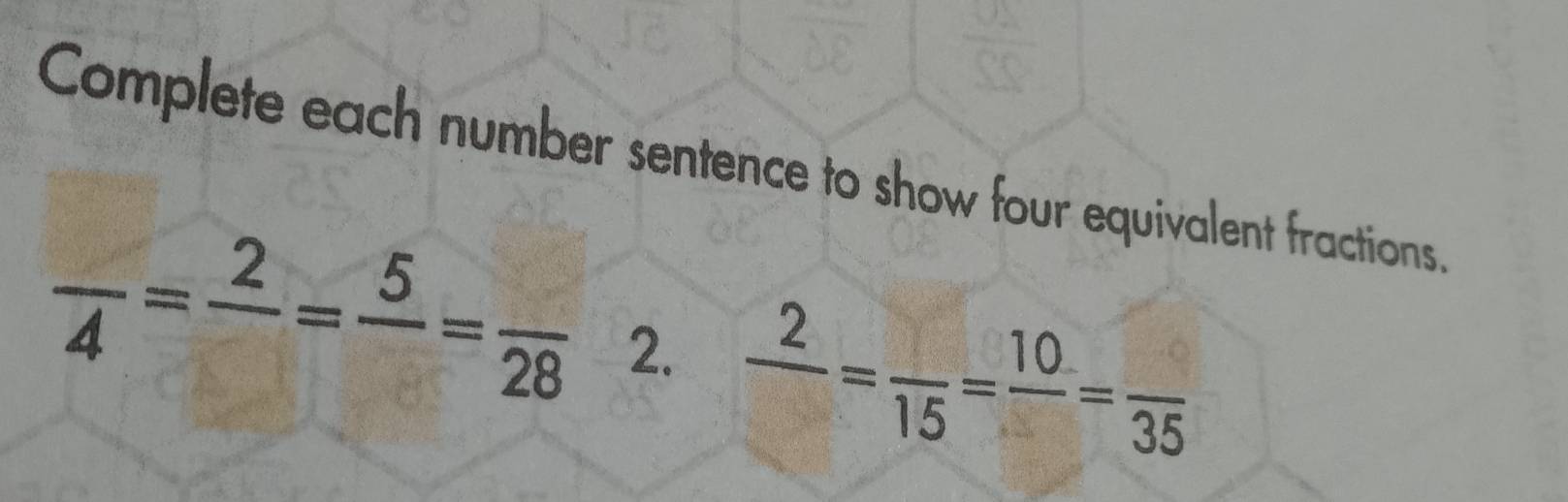 Complete each number sentence to show four equivalent fractions.
frac 4=frac 2=frac 5=frac 28 2.  2/□  = □ /15 = 10/□  =frac 35