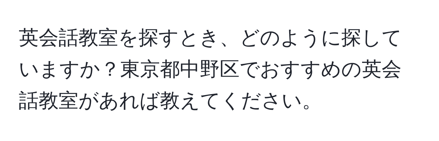 英会話教室を探すとき、どのように探していますか？東京都中野区でおすすめの英会話教室があれば教えてください。